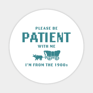 Please Be Patient with Me I'm from the 1900s shirt,  Funny Meme Magnet